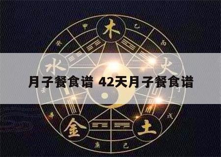 月子餐食谱 42天月子餐食谱