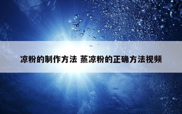 凉粉的制作方法 蒸凉粉的正确方法视频