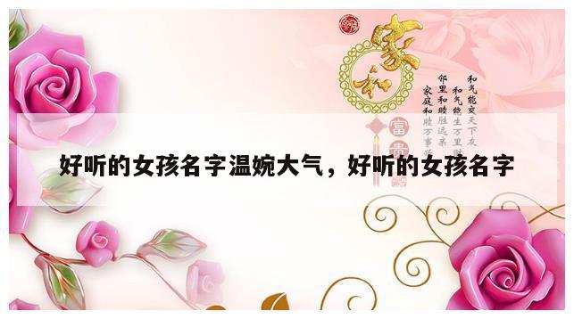 好听的女孩名字温婉大气，好听的女孩名字