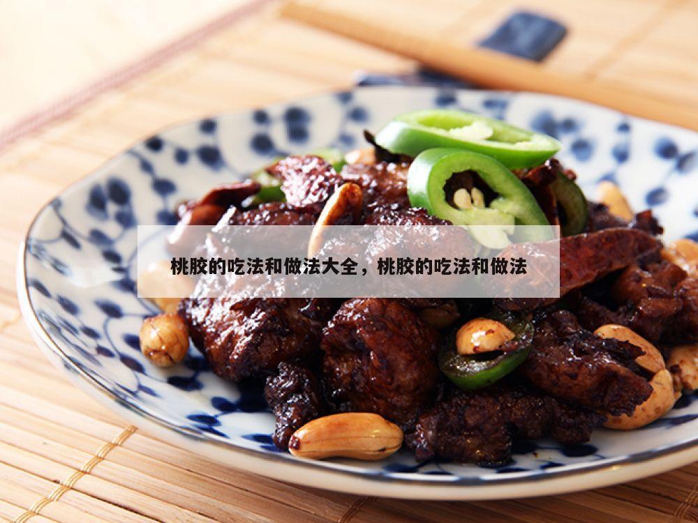 桃胶的吃法和做法大全，桃胶的吃法和做法