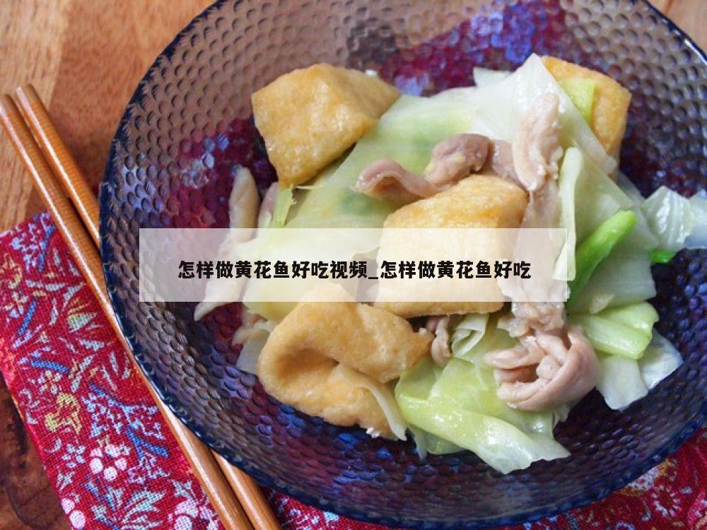 怎样做黄花鱼好吃视频_怎样做黄花鱼好吃