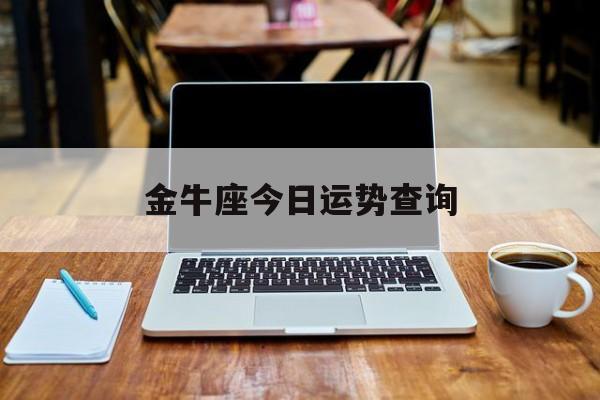 金牛座今日运势查询星座_金牛座今日运势查询