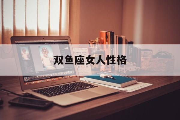 属虎双鱼座女生性格，双鱼座女人性格